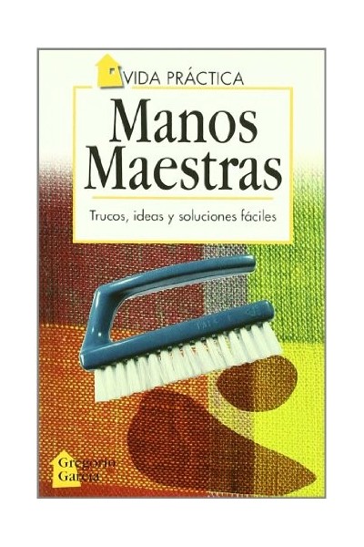 Manos maestras Trucos, ideas y soluciones fáciles